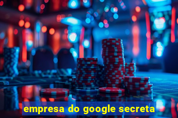 empresa do google secreta